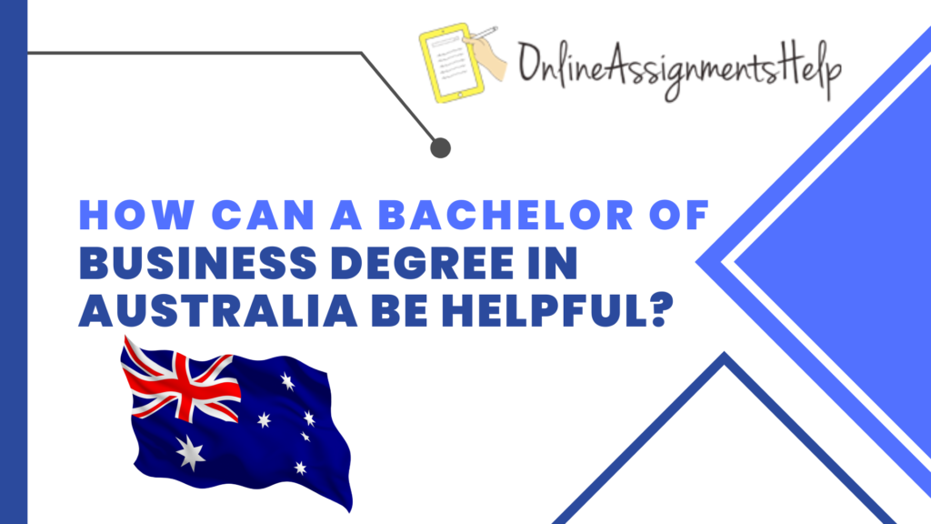 How can a Bachelor of Business Degree in Australia be helpful?